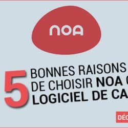 5 bonnes raisons de choisir Noa comme Logiciel de Caisse